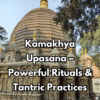 Kamakhya Upasana – Powerful Rituals & Tantric Practices