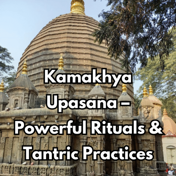 Kamakhya Upasana – Powerful Rituals & Tantric Practices